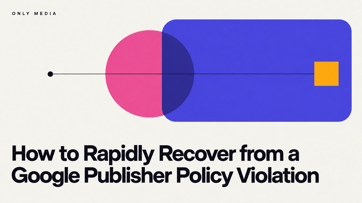 How to Rapidly Recover from a Google Publisher Policy Violation