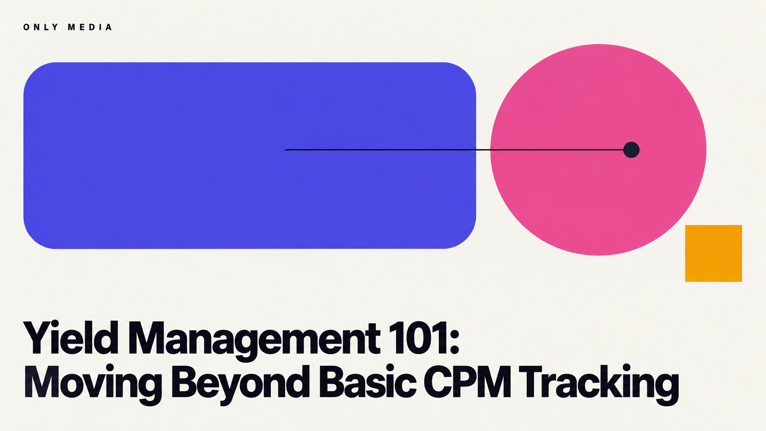 Yield Management 101: Moving Beyond Basic CPM Tracking